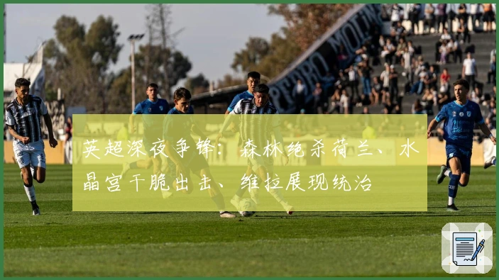 英超深夜争锋：森林绝杀荷兰、水晶宫干脆出击、维拉展现统治