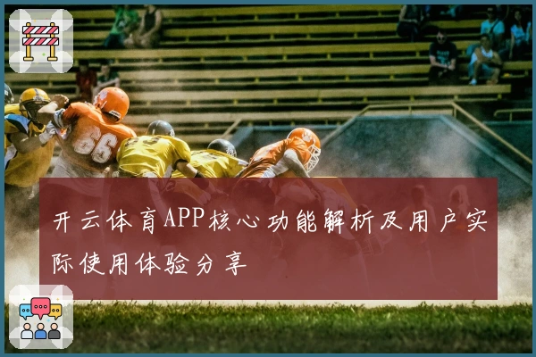 开云体育APP核心功能解析及用户实际使用体验分享