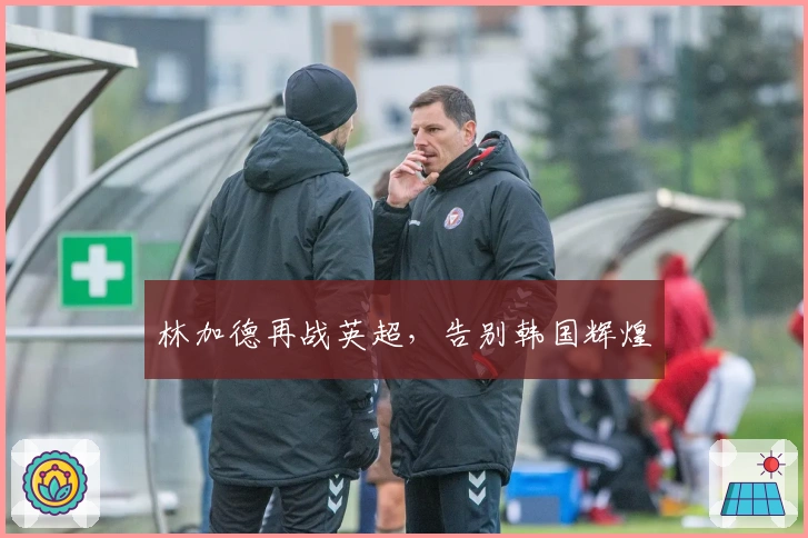 林加德再战英超，告别韩国辉煌