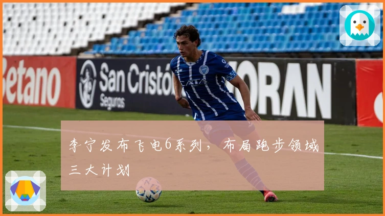 李宁发布飞电6系列，布局跑步领域三大计划