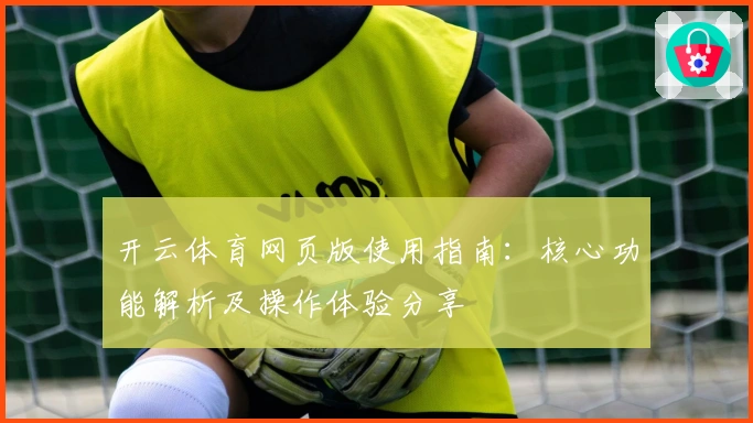 开云体育网页版使用指南：核心功能解析及操作体验分享