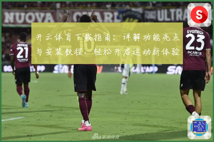 开云体育下载指南：详解功能亮点与安装教程，轻松开启运动新体验